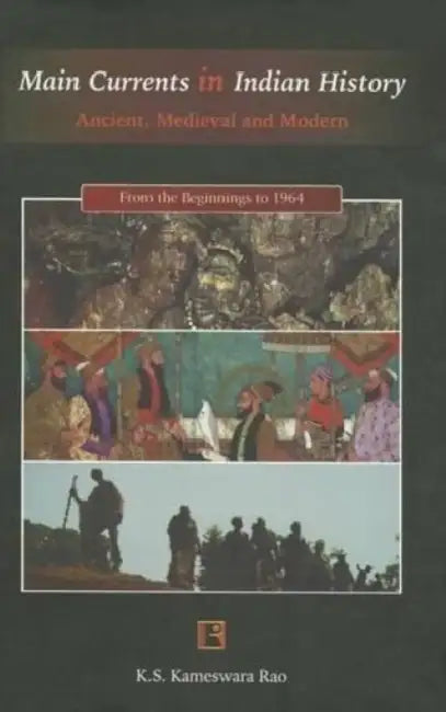 Main Currents In Indian History: Ancient, Medieval And Modern (From The Beginnings To 1964) by K.S. Kameswara Rao