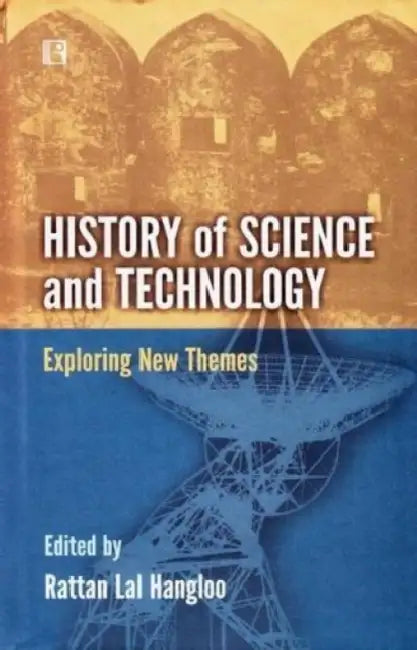 History Of Science And Technology: Exploring New Themes by Rattan Lal Hangloo