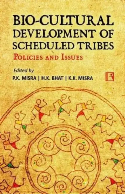 Bio-Cultural Development Of Scheduled Tribes: Policies And Issues by P.K. Misra