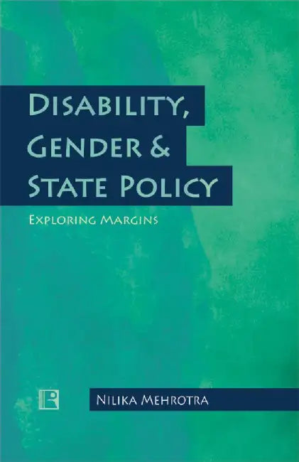 Disability, Gender & State Policy: Exploring Margins by Nilika Mehrotra
