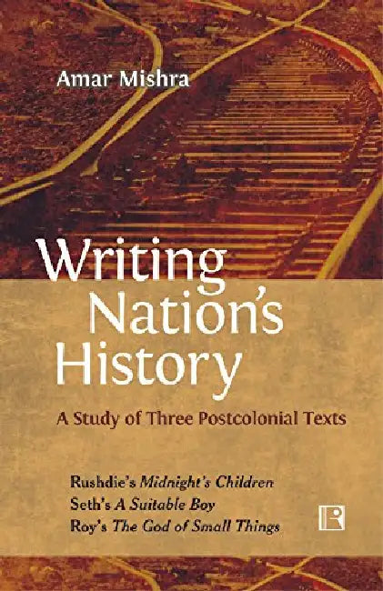 Writing Nation'S History: A Study Of Three Postcolonial Texts by Amar Mishra