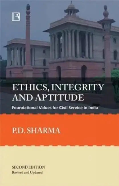 Ethics, Integrity And Aptitude: Foundational Values For Civil Service In India by P.D. Sharma