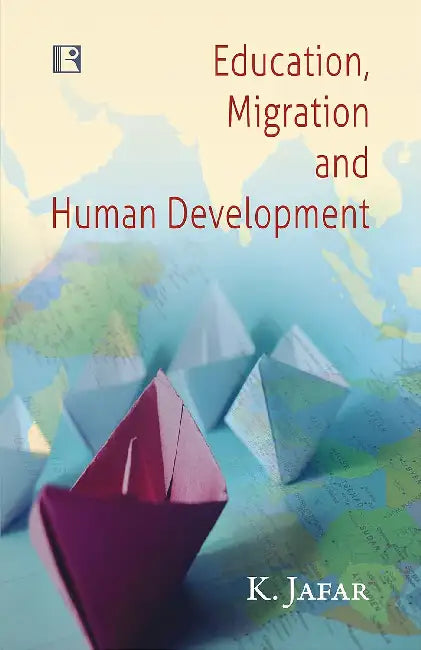 Education, Migration And Human Development: Kerala Experience by K. Jafar