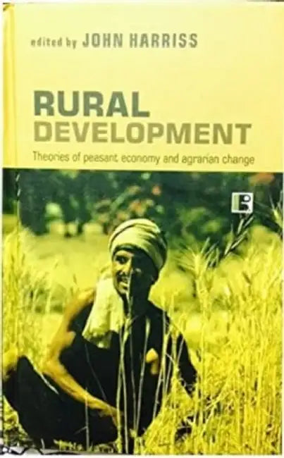 Rural Development: Theories Of Peasant Economy And Agrarian Change  by John Harriss
