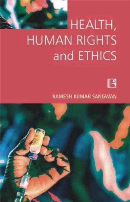 Health, Human Rights And Ethics: The Sociological Study In Hospital Setting by Ramesh Kumar Sangwan