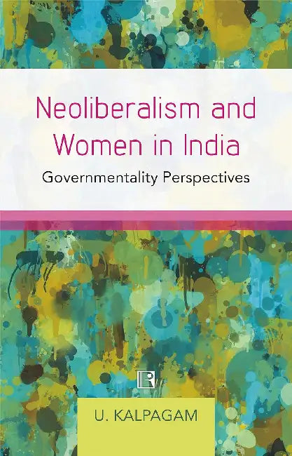 Neoliberalism And Women In India: Governmentality Perspectives by U. Kalpagam