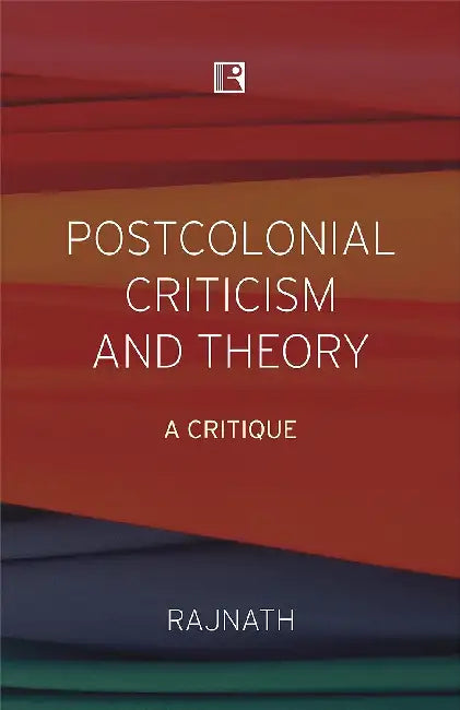 Postcolonial Criticism And Theory by Rajnath