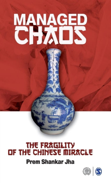 Managed Chaos: The Fragility of the Chinese Miracle by Prem Shankar Jha