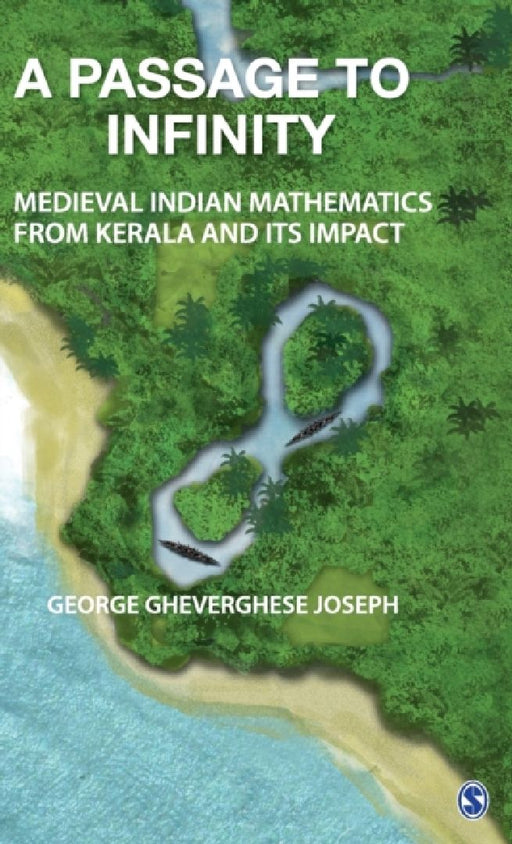 A Passage to Infinity: Medieval Indian Mathematics from Kerala and Its Impact by George Gheverghese Joseph