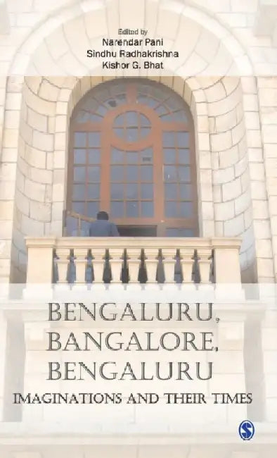 Bengaluru Bangalore Bengaluru: Imaginations and Their Times