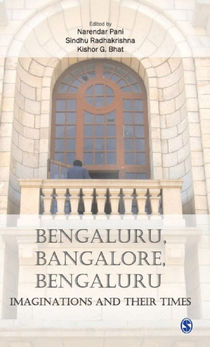 Bengaluru Bangalore Bengaluru: Imaginations and Their Times by Narendar Pani