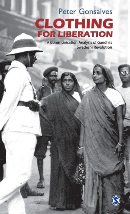 Clothing for Liberation: A Communication Analysis of Gandhi's Swadeshi Revolution by Peter Gonsalves