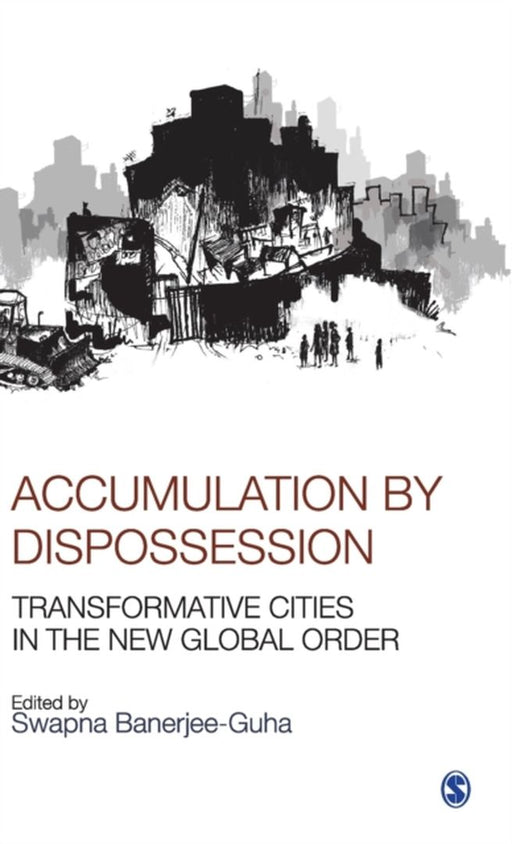 Accumulation by Dispossession: Transformative Cities in the New Global Order by Swapna Banerjee-Guha