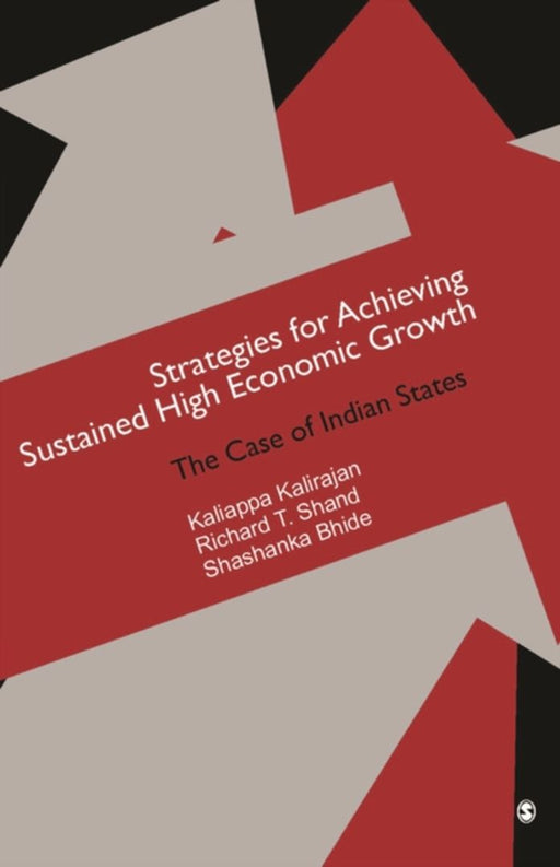 Strategies for Achieving Sustained High Economic Growth: The Case of Indian States by Kaliappa Kalirajan, Richard T Shand, Shashanka Bhide