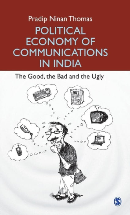 Political Economy of Communications in India: The Good the Bad and the Ugly by Pradip N. Thomas