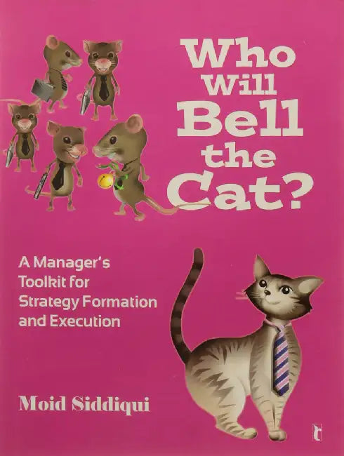 Who Will Bell the Cat?: A Manager's Toolkit for Strategy-Formation and Execution by Moid Siddiqui