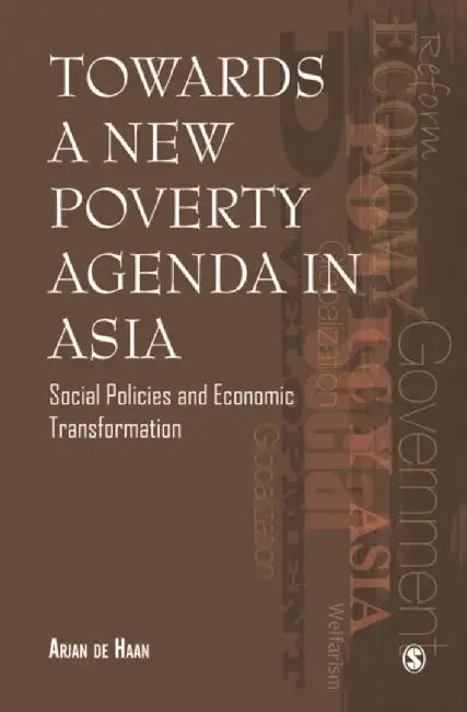 Towards a New Poverty Agenda in Asia: Social Policies and Economic Transformation by Arjan De Haan