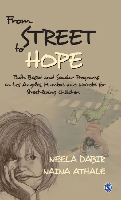 From Street to Hope: Faith Based and Secular Programs in Los Angeles Mumbai and Nairobi for Street Living Children by Naina Athale, Neela Dabir
