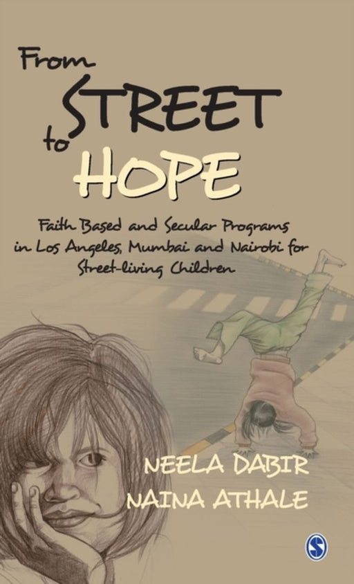 From Street to Hope: Faith Based and Secular Programs in Los Angeles Mumbai and Nairobi for Street Living Children by Naina Athale, Neela Dabir