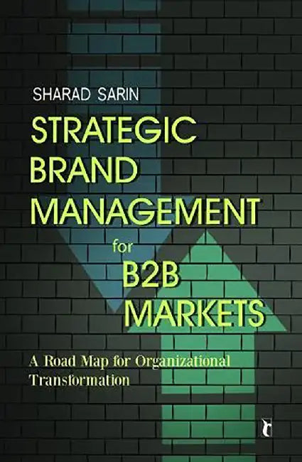 Strategic Brand Management for B2B Markets: A Road Map for Organizational Transformation by Sharad Sarin