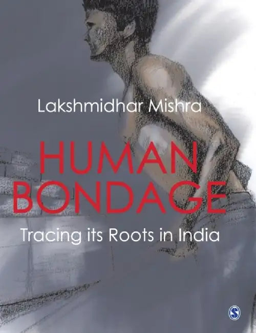 Human Bondage: Tracing its Roots in India by Lakshmidhar Mishra