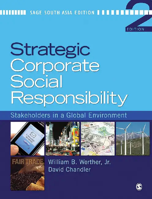 Strategic Corporate Social Responsibility: Stakeholders in a Global Environment by William B. Werther, Jr., David Chandler