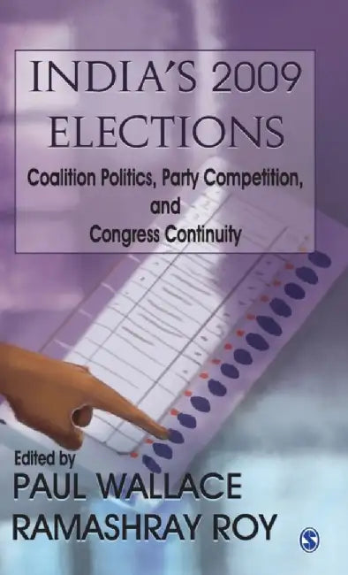 India's 2009 Elections: Coalition Politics Party Competition and Congress Continuity by Ramashray Roy, Paul Wallace