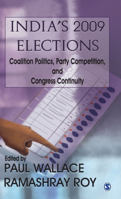 India's 2009 Elections: Coalition Politics Party Competition and Congress Continuity by Ramashray Roy, Paul Wallace