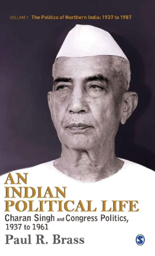 An Indian Political Life: Charan Singh and Congress Politics 1937 to 1961 by Paul R. Brass