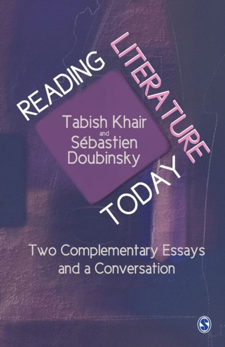 Reading Literature Today: Two Complementary Essays and a Conversation by Tabish Khair, Sebastien Doubinsky