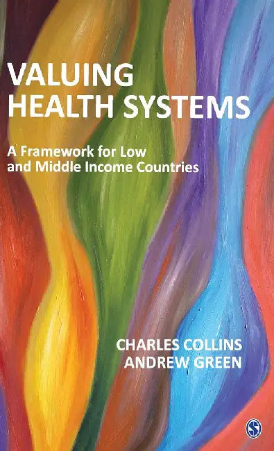 Valuing Health Systems: A Framework for Low and Middle Income Countries by Andrew Green, Charles Collins