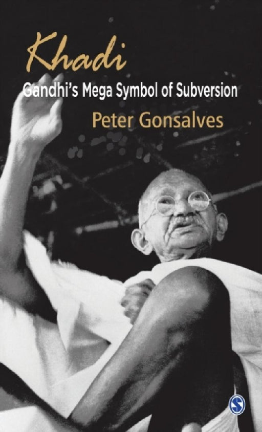 Khadi: Gandhi's Mega Symbol of Subversion by Peter Gonsalves