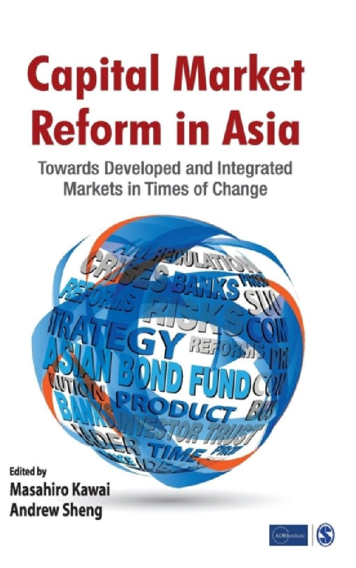 Capital Market Reform in Asia: Towards Developed and Integrated Markets in Times of Change by Masahiro Kawai