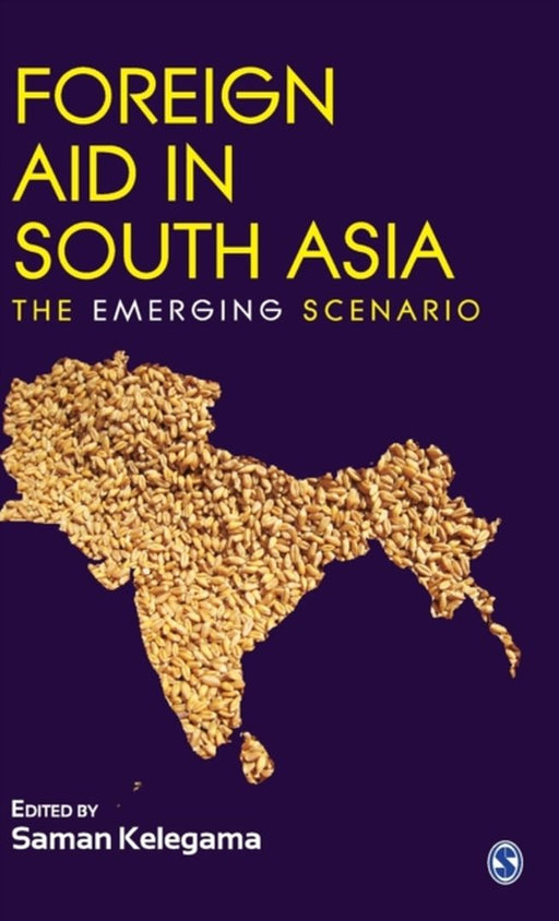 Foreign Aid in South Asia: The Emerging Scenario by Late Saman Kelegama, Saman Kelegama