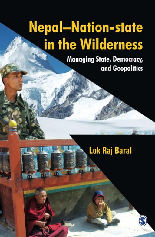 Nepal - Nation-State in the Wilderness: Managing State Democracy and Geopolitics by Lok Raj Baral