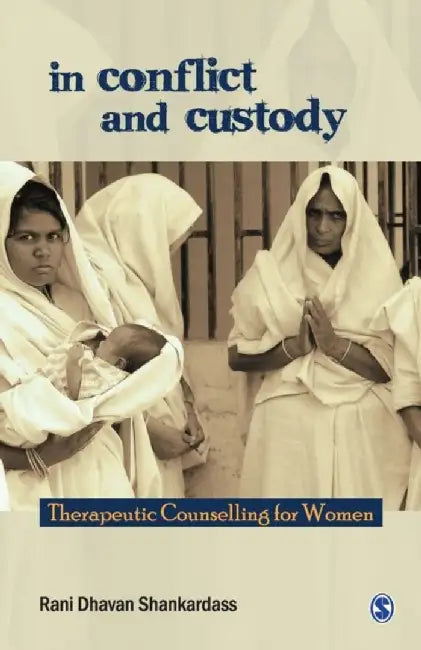 In Conflict and Custody: Therapeutic Counselling for Women by Rani Dhavan Shankardass