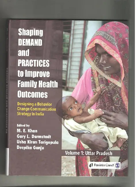 Shaping Demand and Practices to Improve Family Health Outcomes: Designing a Behavior Change Communication Strategy in India Volume I by Deepika Ganju, France Donnay, Gary L. Darmstadt