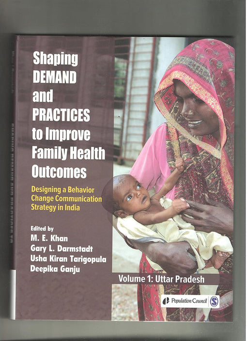 Shaping Demand and Practices to Improve Family Health Outcomes: Designing a Behavior Change Communication Strategy in India Volume I by Deepika Ganju/France Donnay/Gary L. Darmstadt