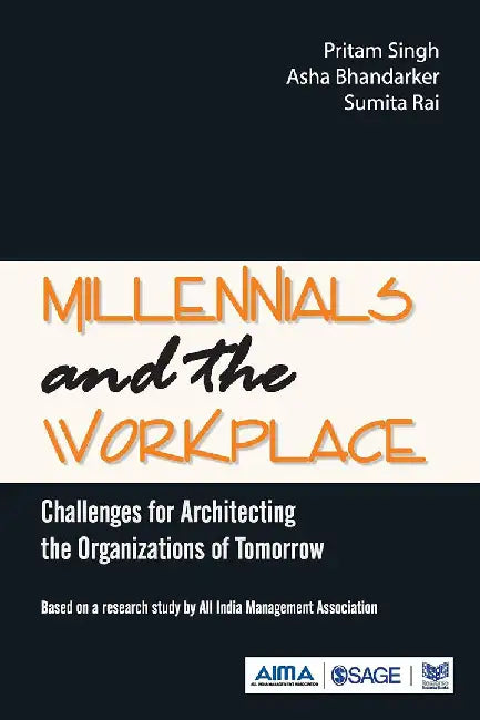 Millennials and the Workplace: Challenges for Architecting the Organizations of Tomorrow by Asha Bhandarker, Sumita Rai, Sumita Rai