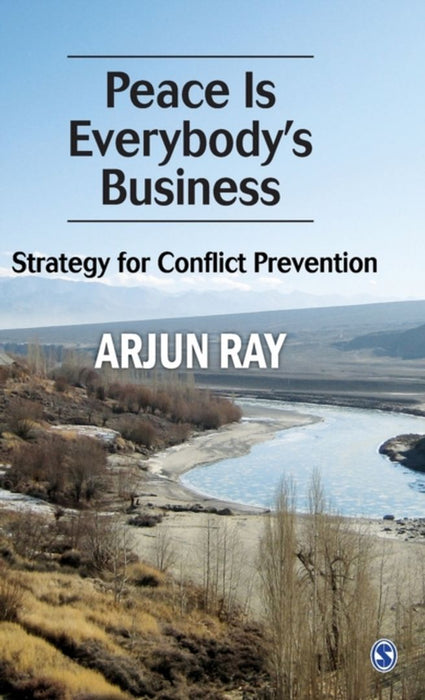 Peace is Everybody's Business: A Strategy for Conflict Prevention by Arjun Ray (retd), Arjun Ray