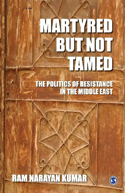 Martyred but Not Tamed: The Politics of Resistance in the Middle East by Ram Narayan Kumar