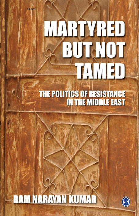 Martyred but Not Tamed: The Politics of Resistance in the Middle East by Ram Narayan Kumar