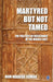 Martyred but Not Tamed: The Politics of Resistance in the Middle East by Ram Narayan Kumar