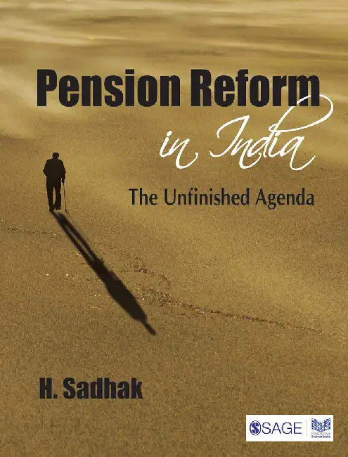 Pension Reform in India: The Unfinished Agenda by H. Sadhak, Hira Sadhak