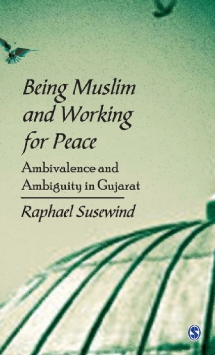 Being Muslim and Working for Peace: Ambivalence and Ambiguity in Gujarat by Raphael Susewind