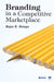 Branding in a Competitive Marketplace by Rajat K. Baisya, Rajat K Baisya