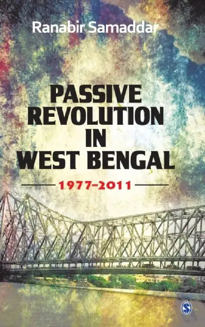 Passive Revolution in West Bengal: 1977-2011 by Ranabir Samaddar