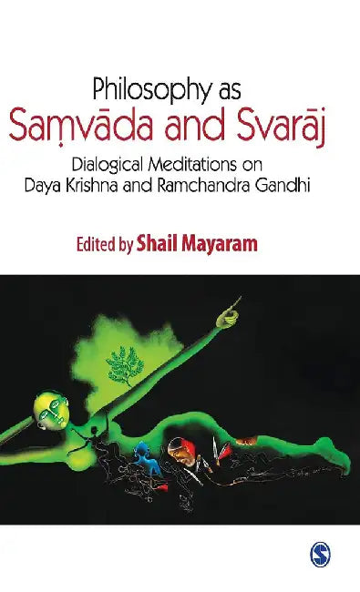 Philosophy as Samvada and Svaraj: Dialogical Meditations on Daya Krishna and Ramchandra Gandhi by Shail Mayaram