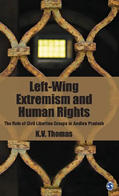Left-Wing Extremism and Human Rights: The Role of Civil Liberties Groups in Andhra Pradesh by K.V. Thomas