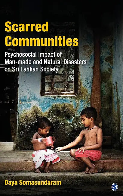 Scarred Communities: Psychosocial Impact of Man-made and Natural Disasters on Sri Lankan Society by Daya Somasundaram